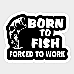 born to fish force to work Sticker